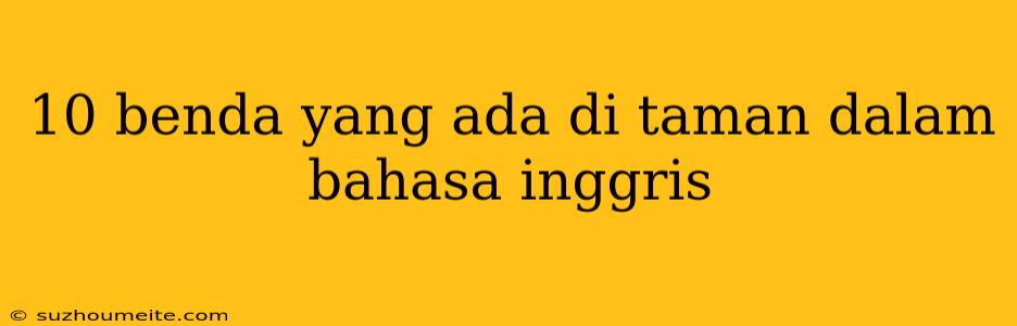 10 Benda Yang Ada Di Taman Dalam Bahasa Inggris