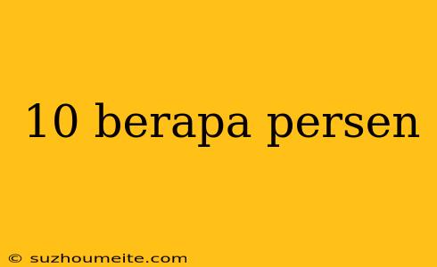 10 Berapa Persen