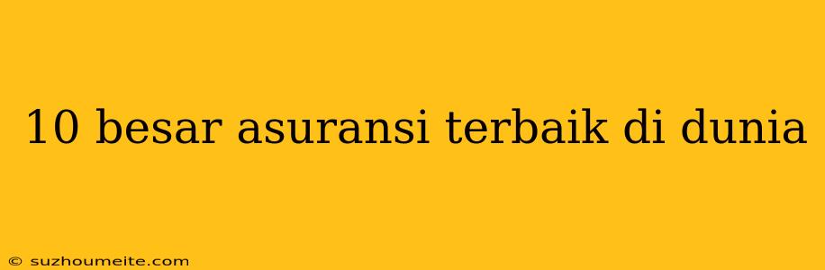 10 Besar Asuransi Terbaik Di Dunia