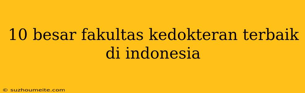 10 Besar Fakultas Kedokteran Terbaik Di Indonesia