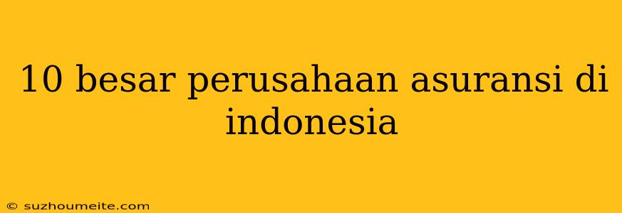 10 Besar Perusahaan Asuransi Di Indonesia