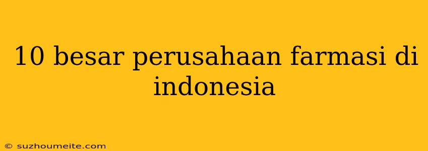 10 Besar Perusahaan Farmasi Di Indonesia