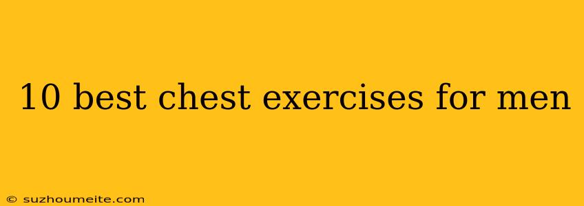 10 Best Chest Exercises For Men