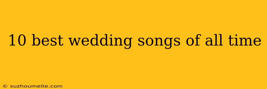 10 Best Wedding Songs Of All Time