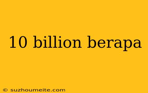 10 Billion Berapa