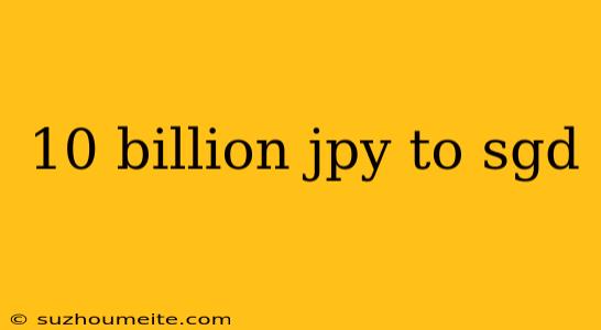 10 Billion Jpy To Sgd