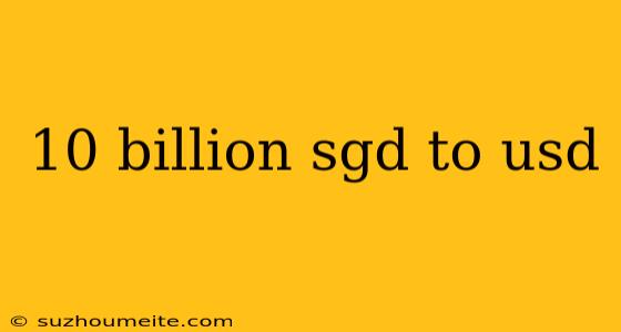 10 Billion Sgd To Usd