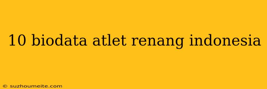 10 Biodata Atlet Renang Indonesia