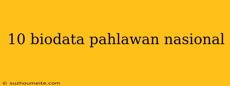 10 Biodata Pahlawan Nasional