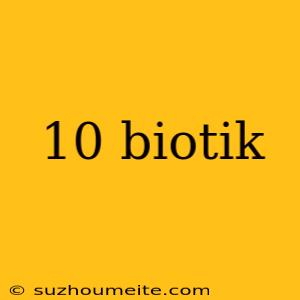 10 Biotik