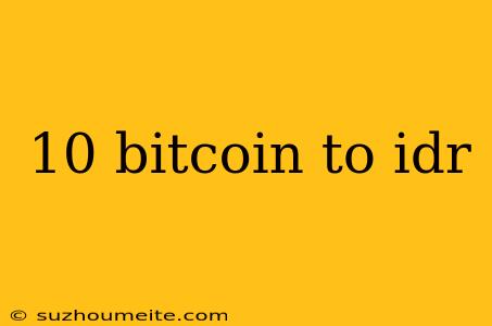 10 Bitcoin To Idr