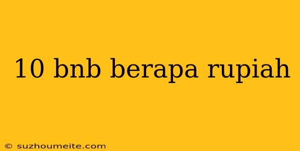 10 Bnb Berapa Rupiah