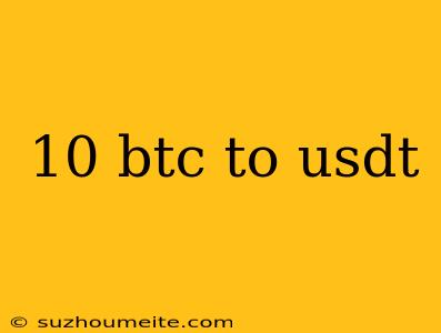 10 Btc To Usdt