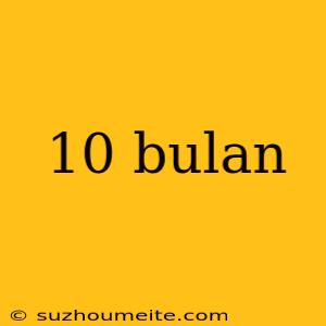 10 Bulan