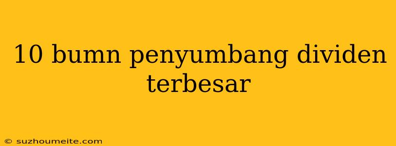 10 Bumn Penyumbang Dividen Terbesar