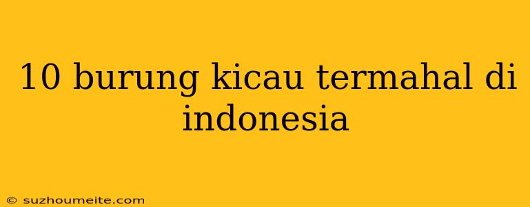 10 Burung Kicau Termahal Di Indonesia