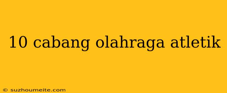 10 Cabang Olahraga Atletik