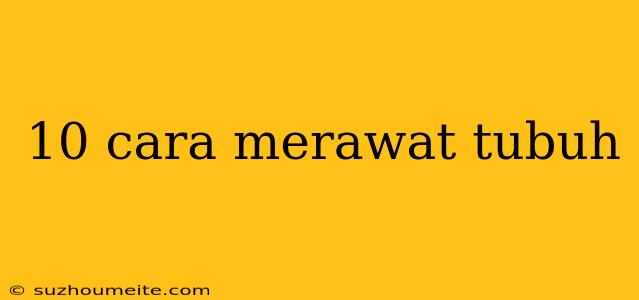 10 Cara Merawat Tubuh