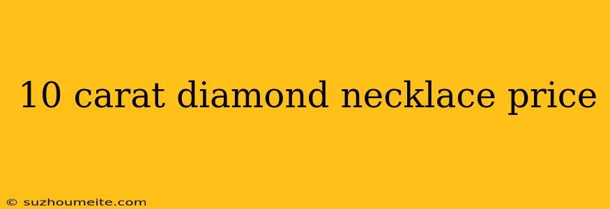 10 Carat Diamond Necklace Price