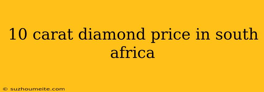 10 Carat Diamond Price In South Africa