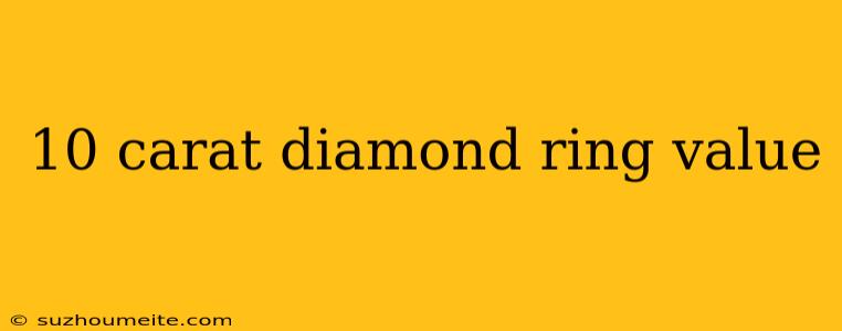 10 Carat Diamond Ring Value