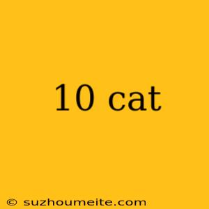 10 Cat