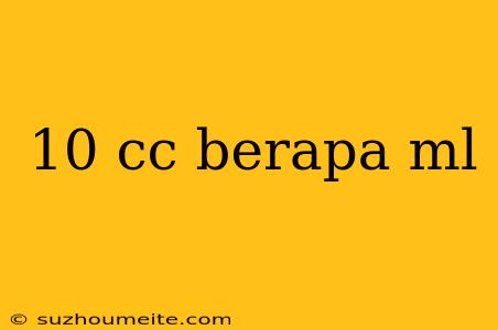 10 Cc Berapa Ml