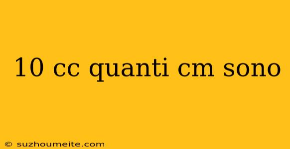 10 Cc Quanti Cm Sono