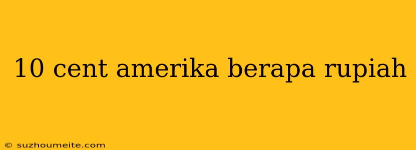 10 Cent Amerika Berapa Rupiah