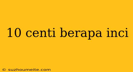 10 Centi Berapa Inci