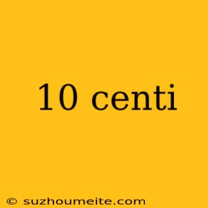 10 Centi