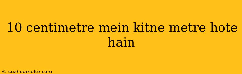 10 Centimetre Mein Kitne Metre Hote Hain