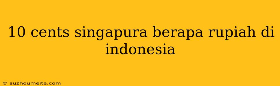 10 Cents Singapura Berapa Rupiah Di Indonesia