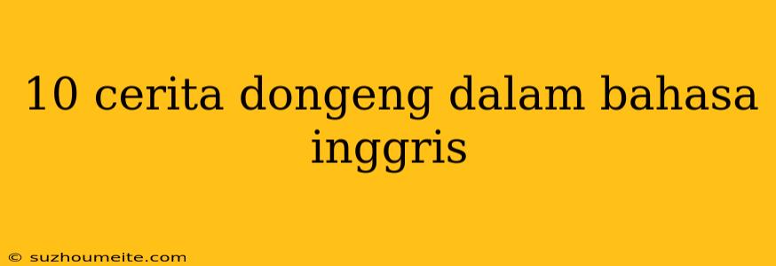 10 Cerita Dongeng Dalam Bahasa Inggris