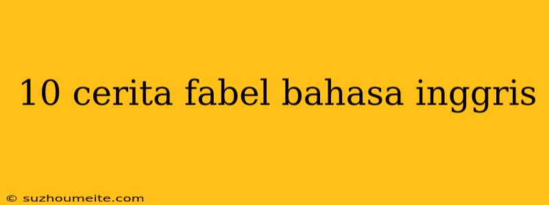 10 Cerita Fabel Bahasa Inggris