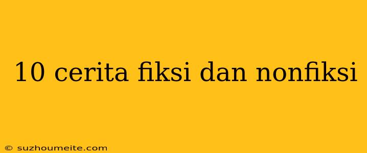 10 Cerita Fiksi Dan Nonfiksi