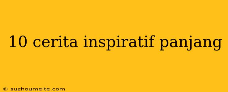 10 Cerita Inspiratif Panjang