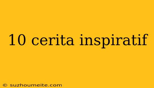 10 Cerita Inspiratif