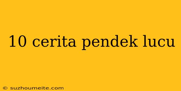 10 Cerita Pendek Lucu