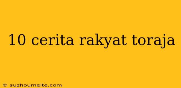 10 Cerita Rakyat Toraja