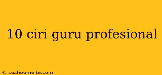 10 Ciri Guru Profesional