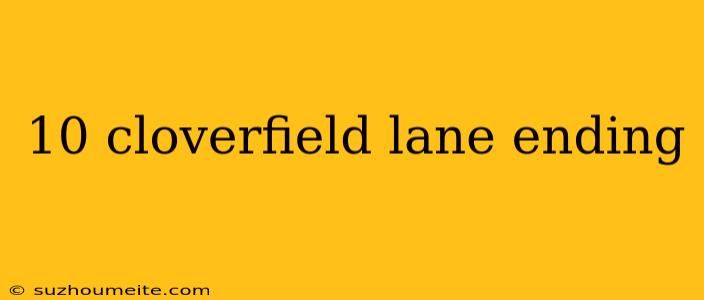 10 Cloverfield Lane Ending