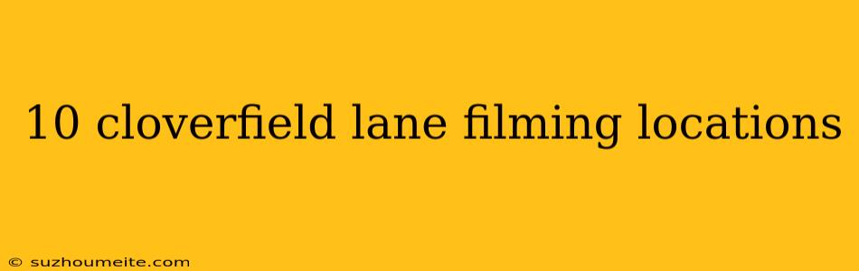 10 Cloverfield Lane Filming Locations