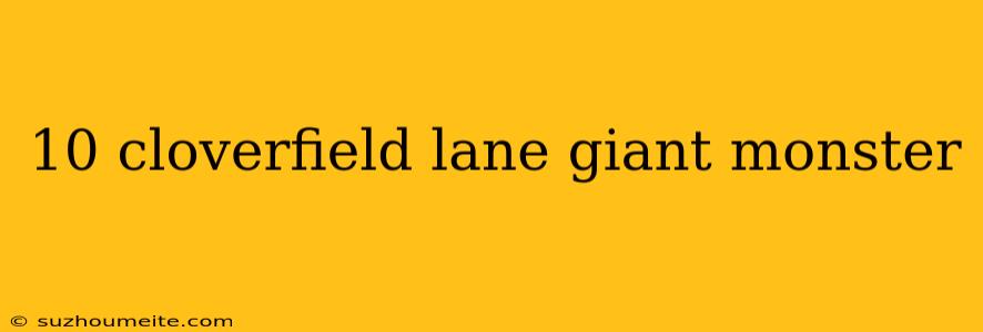 10 Cloverfield Lane Giant Monster