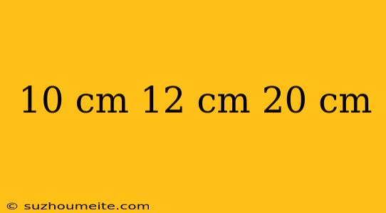 10 Cm 12 Cm 20 Cm