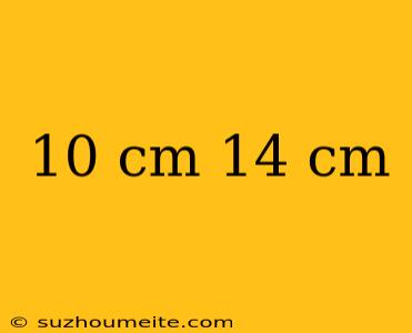 10 Cm 14 Cm