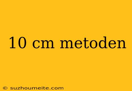 10 Cm Metoden