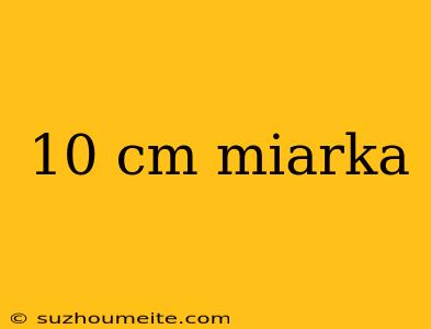 10 Cm Miarka