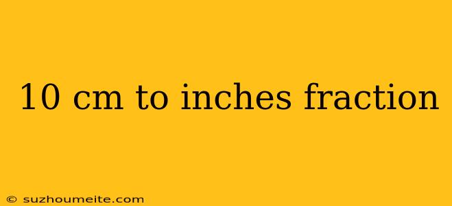 10 Cm To Inches Fraction