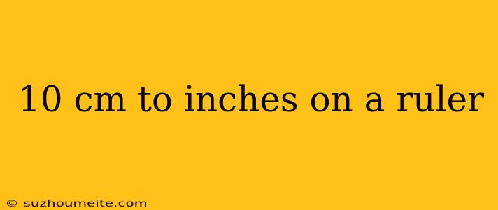 10 Cm To Inches On A Ruler